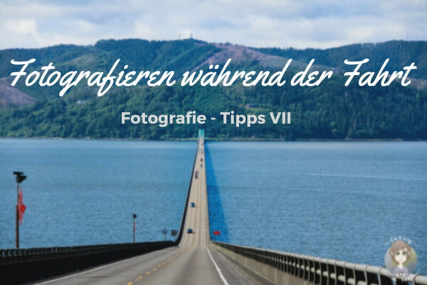 Fotografie Tipps VII, Fotografieren während der Fahrt auf einem Roadtrip